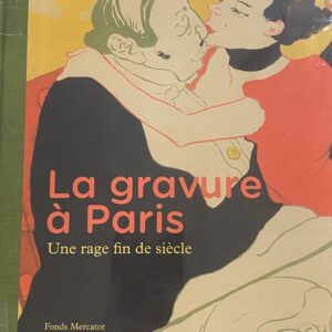 La Gravure à Paris Une rage de fin de siècle, Fonds Mercator, 2013 ( port compris )
